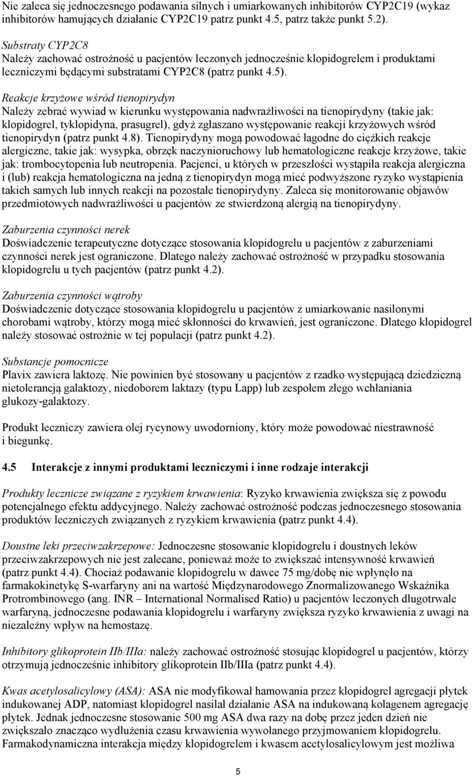 Reakcje krzyżowe wśród tienopirydyn Należy zebrać wywiad w kierunku występowania nadwrażliwości na tienopirydyny (takie jak: klopidogrel, tyklopidyna, prasugrel), gdyż zgłaszano występowanie reakcji