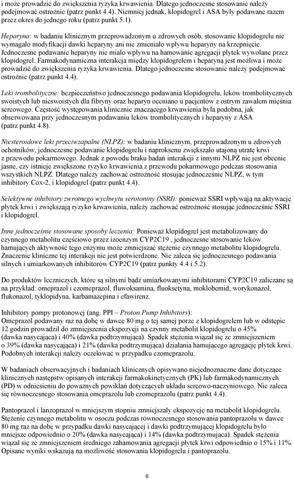 Heparyna: w badaniu klinicznym przeprowadzonym u zdrowych osób, stosowanie klopidogrelu nie wymagało modyfikacji dawki heparyny ani nie zmieniało wpływu heparyny na krzepnięcie.