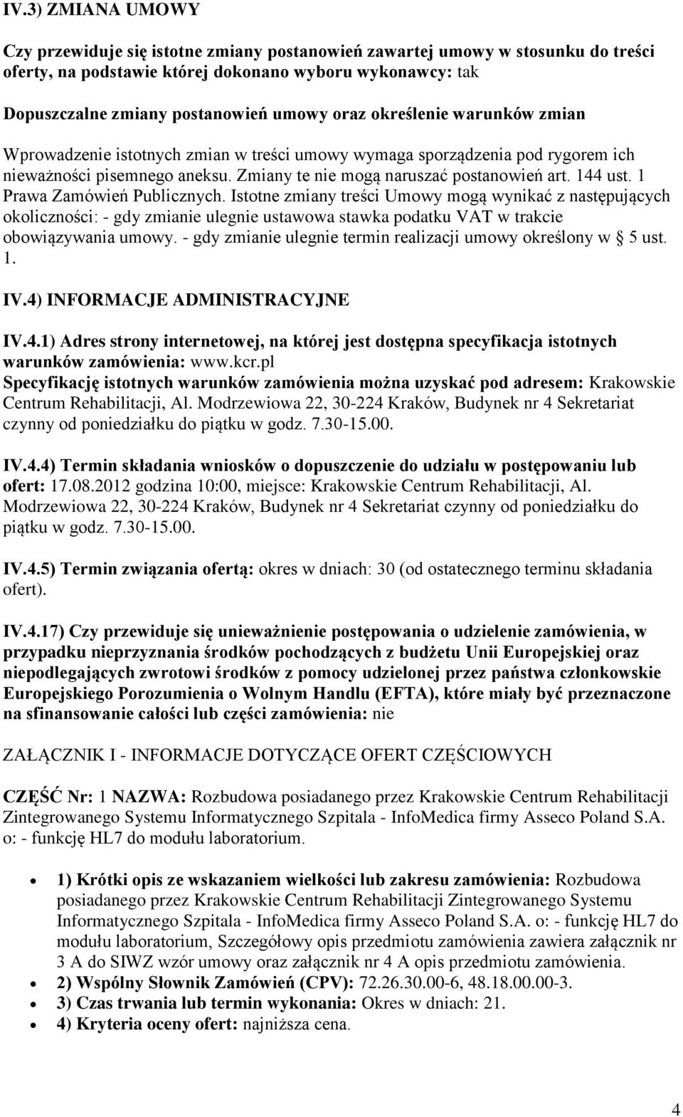 1 Prawa Zamówień Publicznych. Istotne zmiany treści Umowy mogą wynikać z następujących okoliczności: - gdy zmianie ulegnie ustawowa stawka podatku VAT w trakcie obowiązywania umowy.