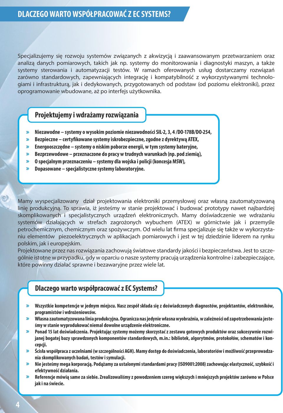 W ramach oferowanych usług dostarczamy rozwiązań zarówno standardowych, zapewniających integrację i kompatybilność z wykorzystywanymi technologiami i infrastrukturą, jak i dedykowanych,