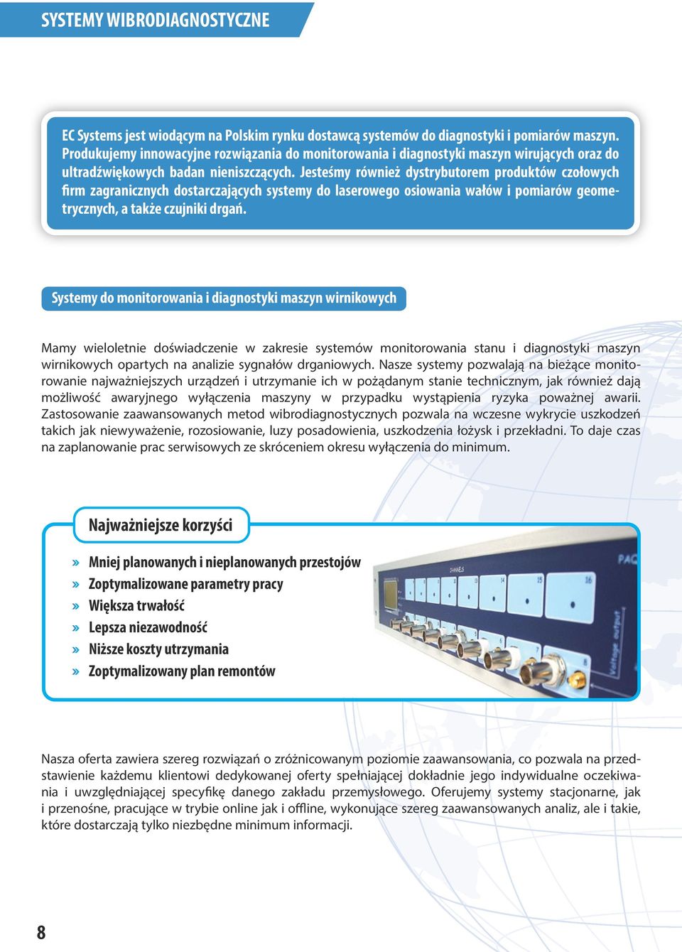Jesteśmy również dystrybutorem produktów czołowych firm zagranicznych dostarczających systemy do laserowego osiowania wałów i pomiarów geometrycznych, a także czujniki drgań.