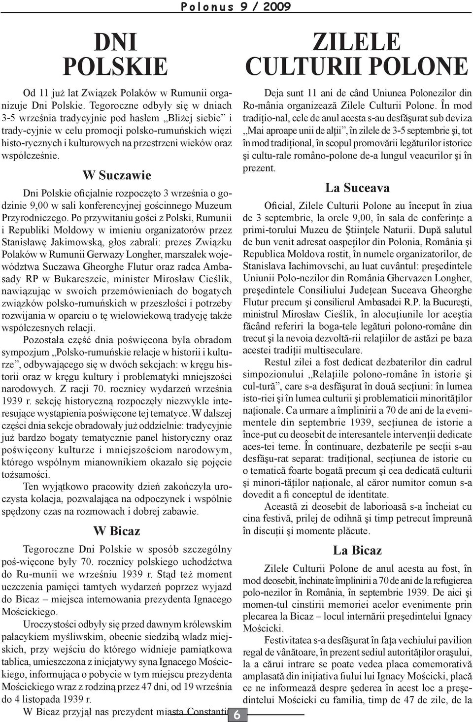 współcześnie. W Suczawie Dni Polskie oficjalnie rozpoczęto 3 września o godzinie 9,00 w sali konferencyjnej gościnnego Muzeum Przyrodniczego.