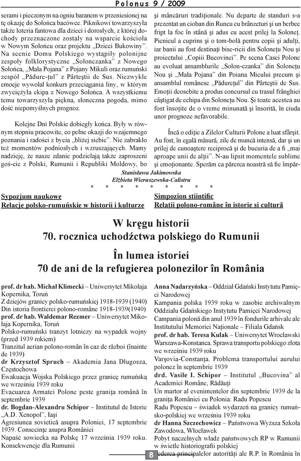 Na scenie Domu Polskiego wystąpiły polonijne zespoły folklorystyczne Sołonczanka z Nowego Sołońca, Mała Pojana z Pojany Mikuli oraz rumuński zespół Pădure-ţul z Pârteştii de Sus.