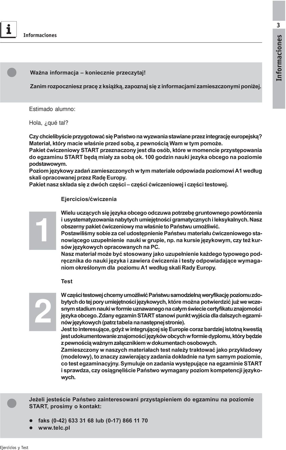 Pakiet æwiczeniowy START przeznaczony jest dla osób, które w momencie przystêpowania do egzaminu START bêd¹ mia³y za sob¹ ok. 100 godzin nauki jezyka obcego na poziomie podstawowym.
