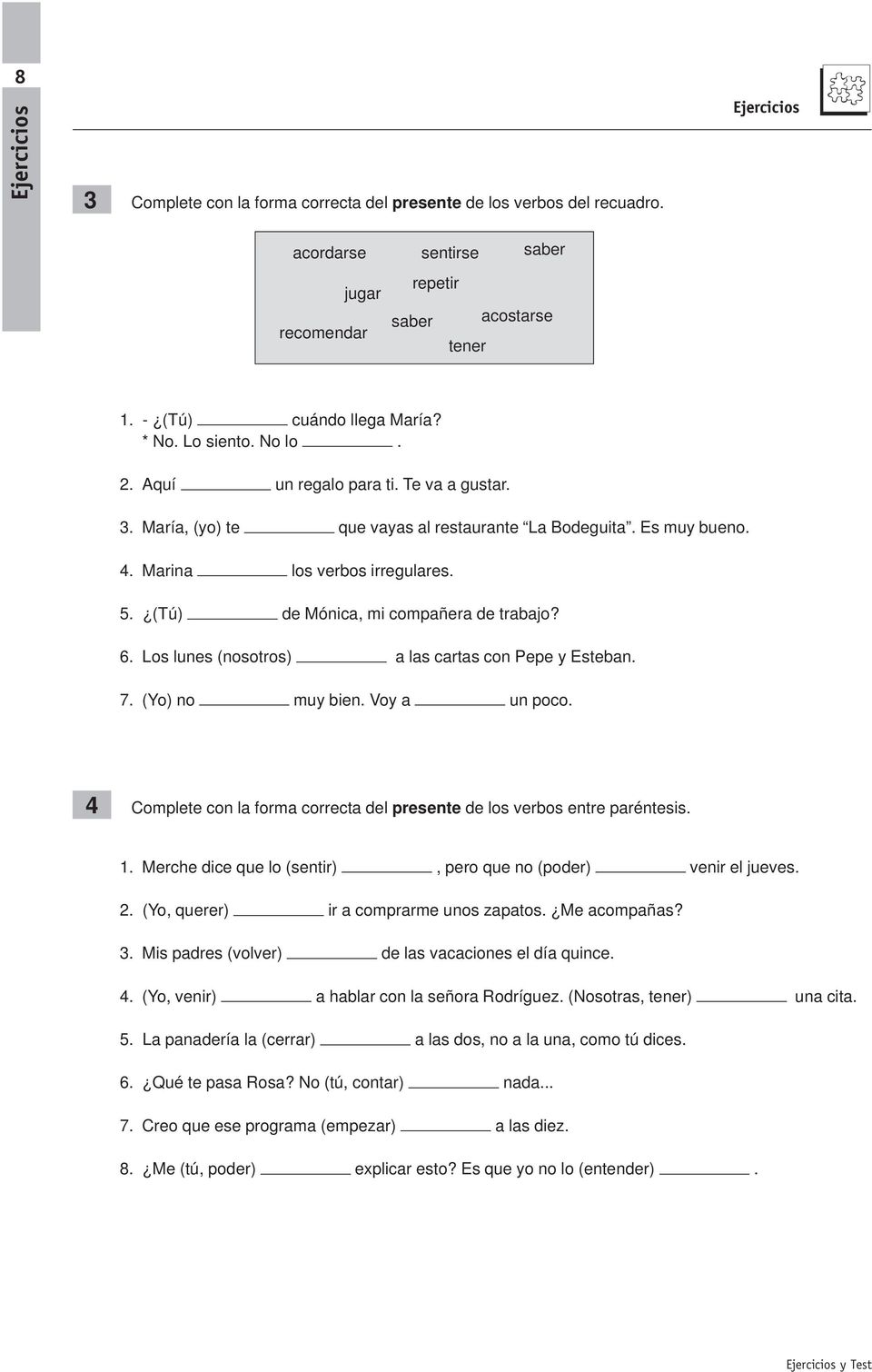 6. Los lunes (nosotros) a las cartas con Pepe y Esteban. 7. (Yo) no muy bien. Voy a un poco. 4 Complete con la forma correcta del presente de los verbos entre paréntesis. 1.
