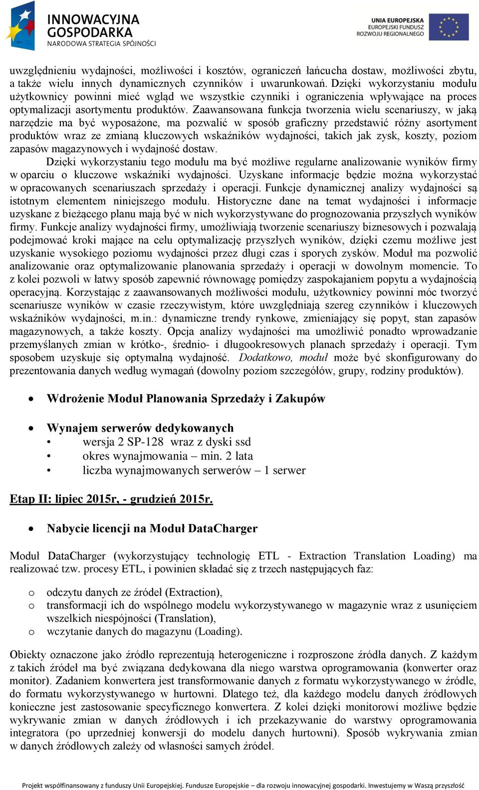 Zaawansowana funkcja tworzenia wielu scenariuszy, w jaką narzędzie ma być wyposażone, ma pozwalić w sposób graficzny przedstawić różny asortyment produktów wraz ze zmianą kluczowych wskaźników