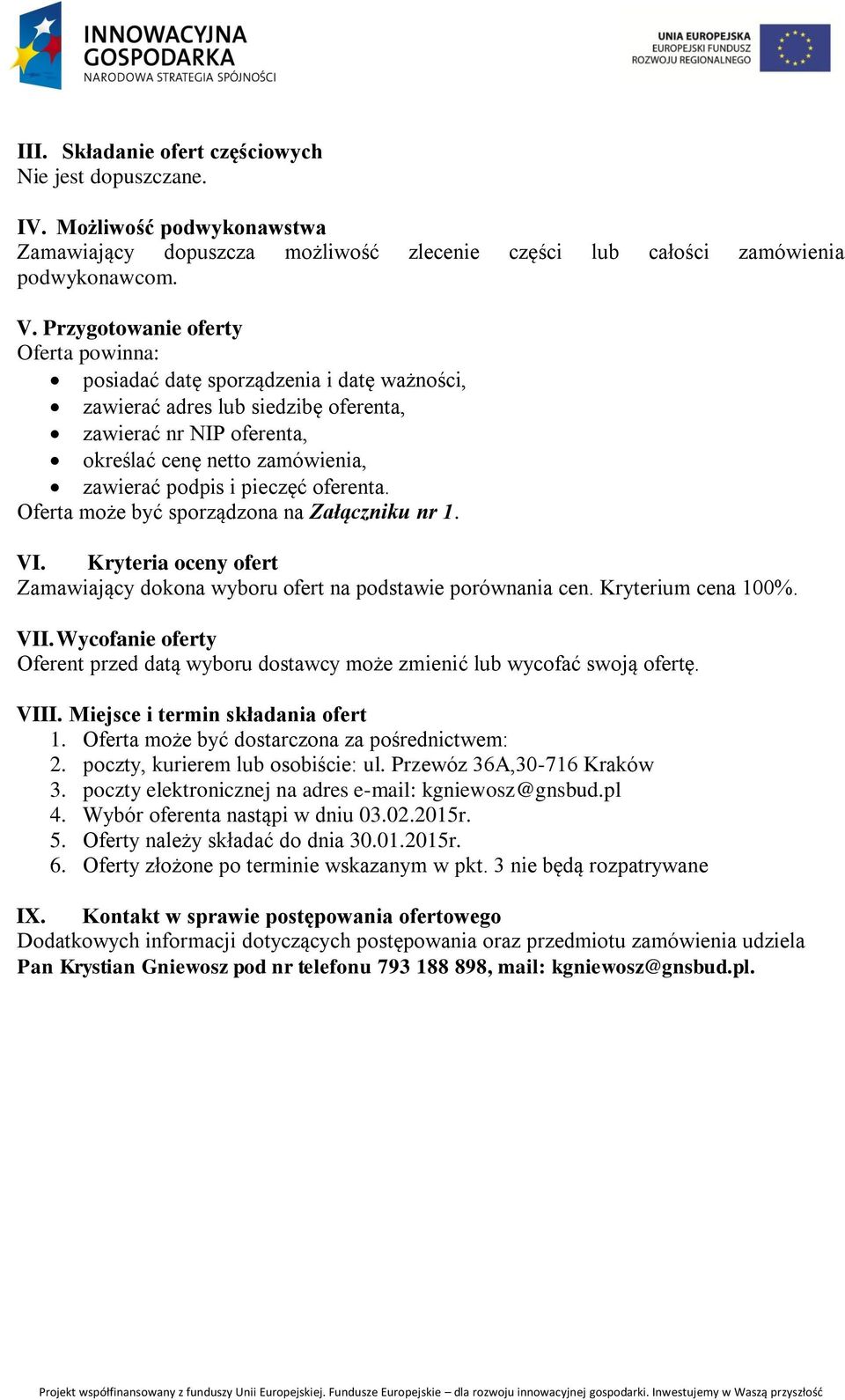 pieczęć oferenta. Oferta może być sporządzona na Załączniku nr 1. VI. Kryteria oceny ofert Zamawiający dokona wyboru ofert na podstawie porównania cen. Kryterium cena 100%. VII.