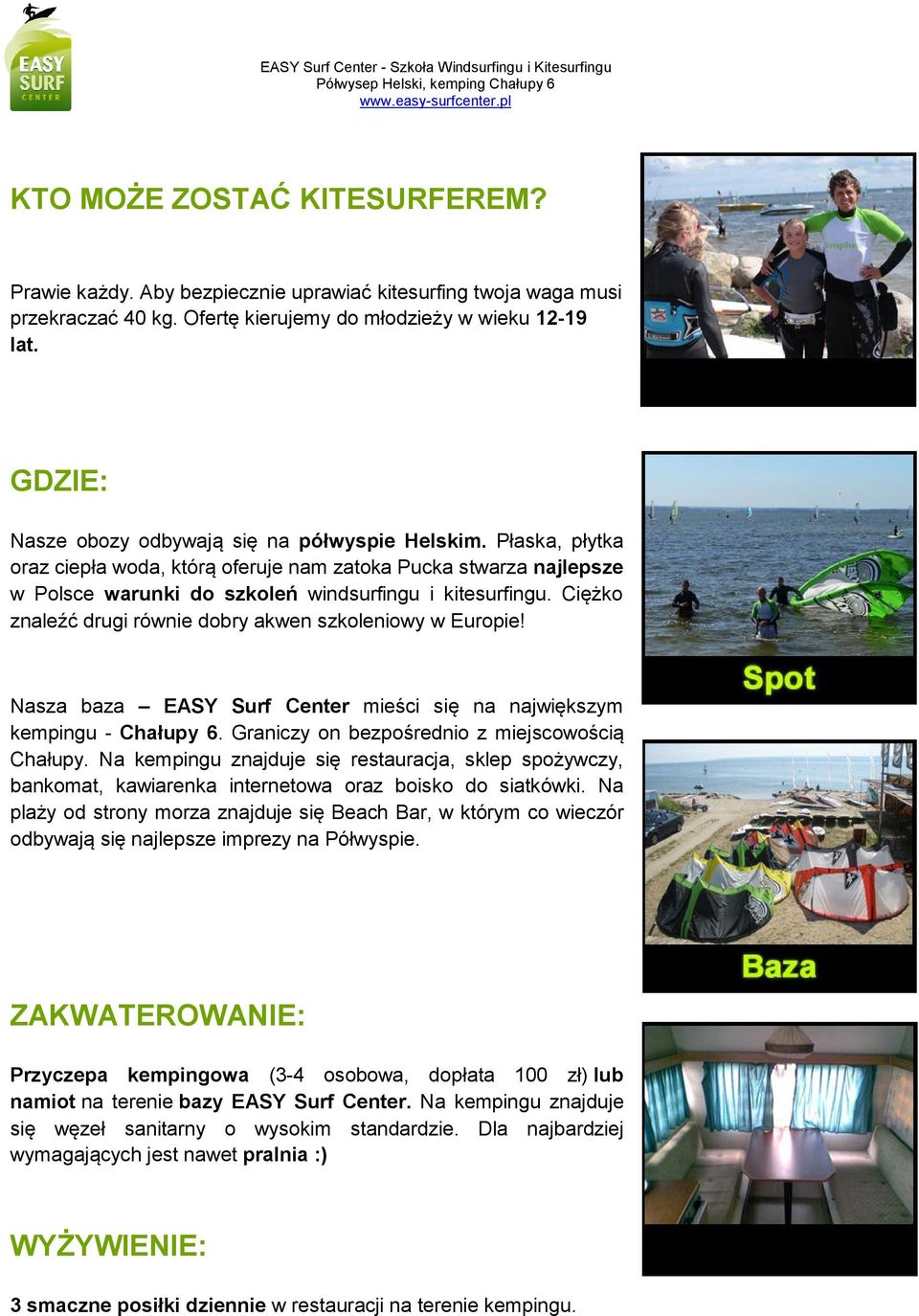 Ciężko znaleźć drugi równie dobry akwen szkoleniowy w Europie! Nasza baza EASY Surf Center mieści się na największym kempingu - Chałupy 6. Graniczy on bezpośrednio z miejscowością Chałupy.