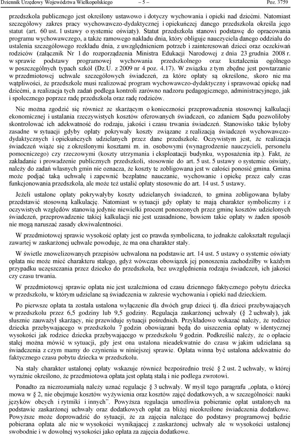 Statut przedszkola stanowi podstawę do opracowania programu wychowawczego, a także ramowego nakładu dnia, który obliguje nauczyciela danego oddziału do ustalenia szczegółowego rozkładu dnia, z