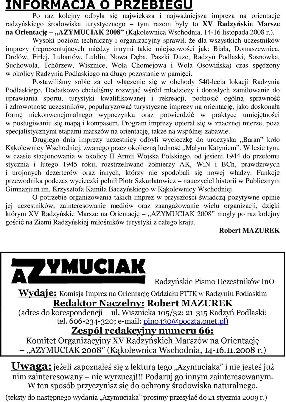 Wysoki poziom techniczny i organizacyjny sprawił, e dla wszystkich uczestników imprezy (reprezentujcych midzy innymi takie miejscowoci jak: Biała, Domaszewnica, Drelów, Firlej, Lubartów, Lublin, Nowa