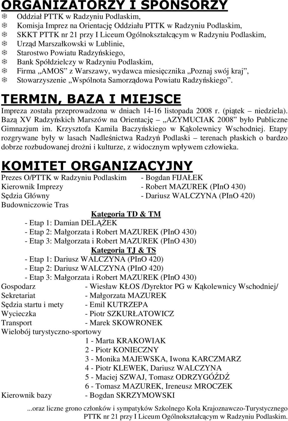 Impreza została przeprowadzona w dniach 14-16 listopada 2008 r. (pitek niedziela). Baz XV Radzyskich Marszów na Orientacj AZYMUCIAK 2008 było Publiczne Gimnazjum im.