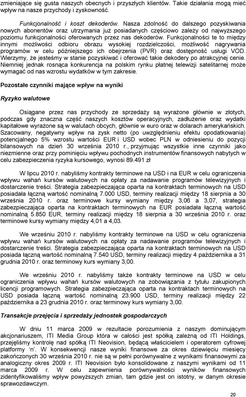 Funkcjonalności te to między innymi moŝliwości odbioru obrazu wysokiej rozdzielczości, moŝliwość nagrywania programów w celu późniejszego ich obejrzenia (PVR) oraz dostępność usługi VOD.