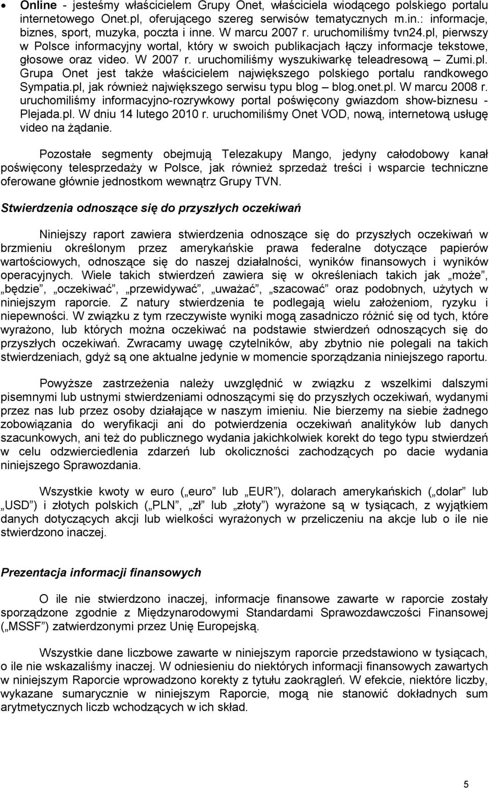 uruchomiliśmy wyszukiwarkę teleadresową Zumi.pl. Grupa Onet jest takŝe właścicielem największego polskiego portalu randkowego Sympatia.pl, jak równieŝ największego serwisu typu blog blog.onet.pl. W marcu 2008 r.