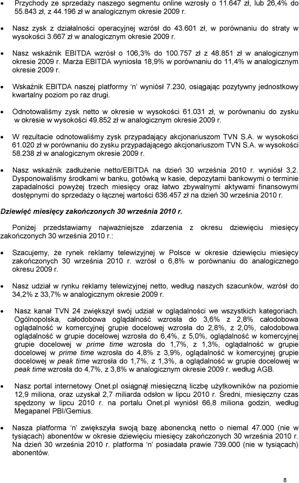 MarŜa EBITDA wyniosła 18,9% w porównaniu do 11,4% w analogicznym okresie 2009 r. Wskaźnik EBITDA naszej platformy n wyniósł 7.230, osiągając pozytywny jednostkowy kwartalny poziom po raz drugi.