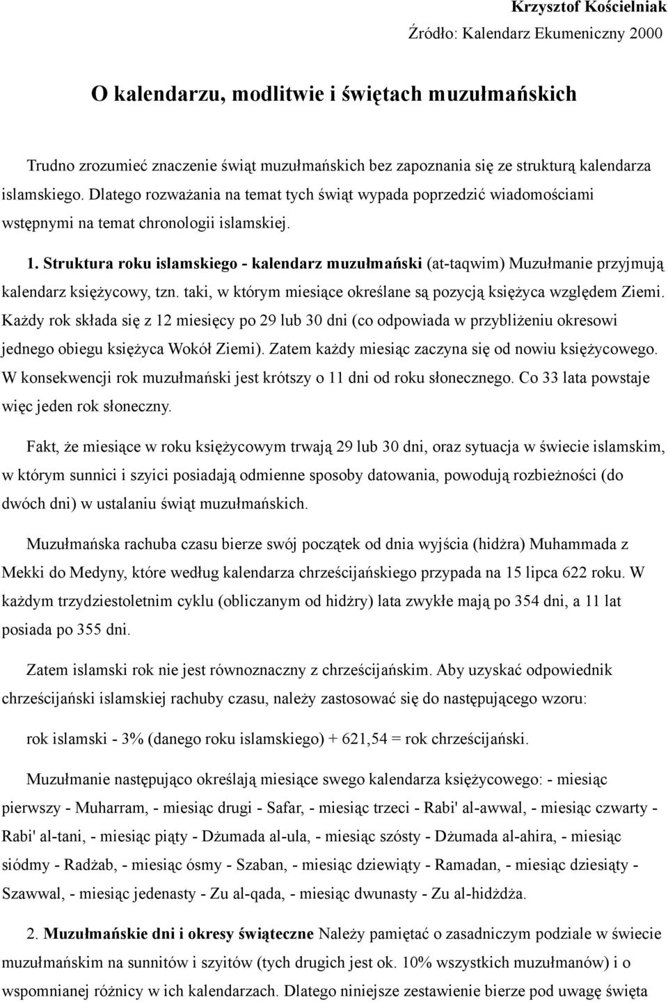 Struktura roku islamskiego - kalendarz muzułmański (at-taqwim) Muzułmanie przyjmują kalendarz księżycowy, tzn. taki, w którym miesiące określane są pozycją księżyca względem Ziemi.