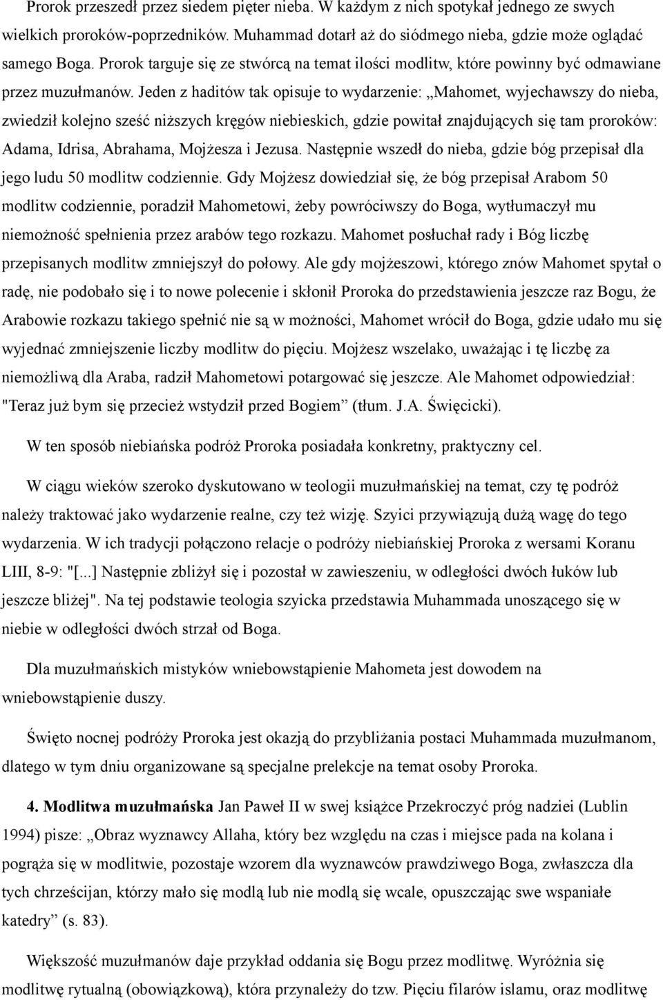 Jeden z haditów tak opisuje to wydarzenie: Mahomet, wyjechawszy do nieba, zwiedził kolejno sześć niższych kręgów niebieskich, gdzie powitał znajdujących się tam proroków: Adama, Idrisa, Abrahama,