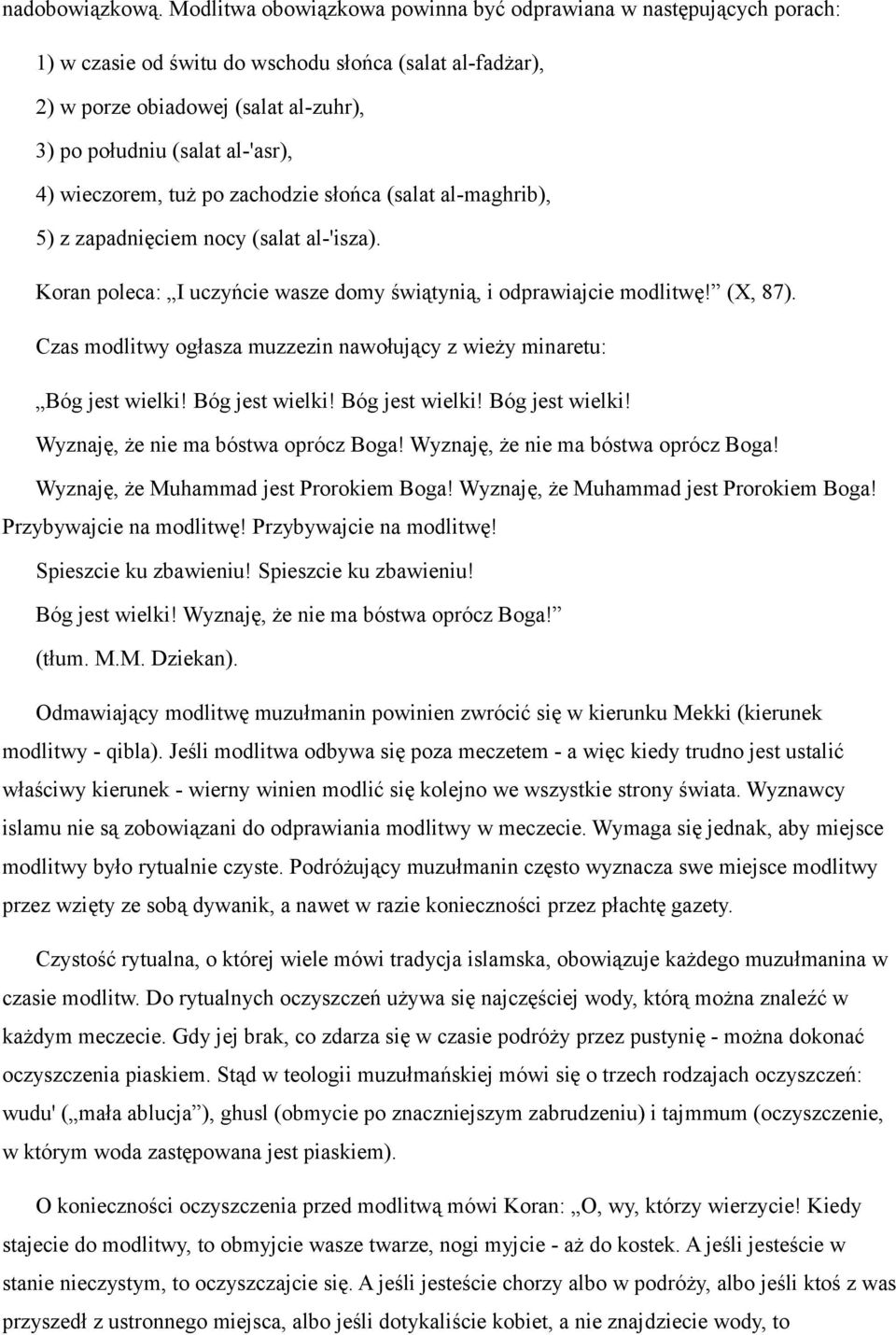wieczorem, tuż po zachodzie słońca (salat al-maghrib), 5) z zapadnięciem nocy (salat al-'isza). Koran poleca: I uczyńcie wasze domy świątynią, i odprawiajcie modlitwę! (X, 87).