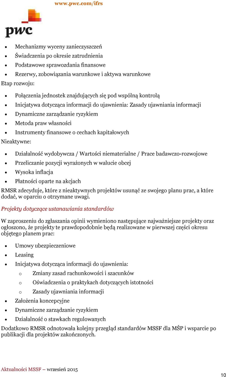 kapitałowych Nieaktywne: Działalność wydobywcza / Wartości niematerialne / Prace badawczo-rozwojowe Przeliczanie pozycji wyrażonych w walucie obcej Wysoka inflacja Płatności oparte na akcjach RMSR