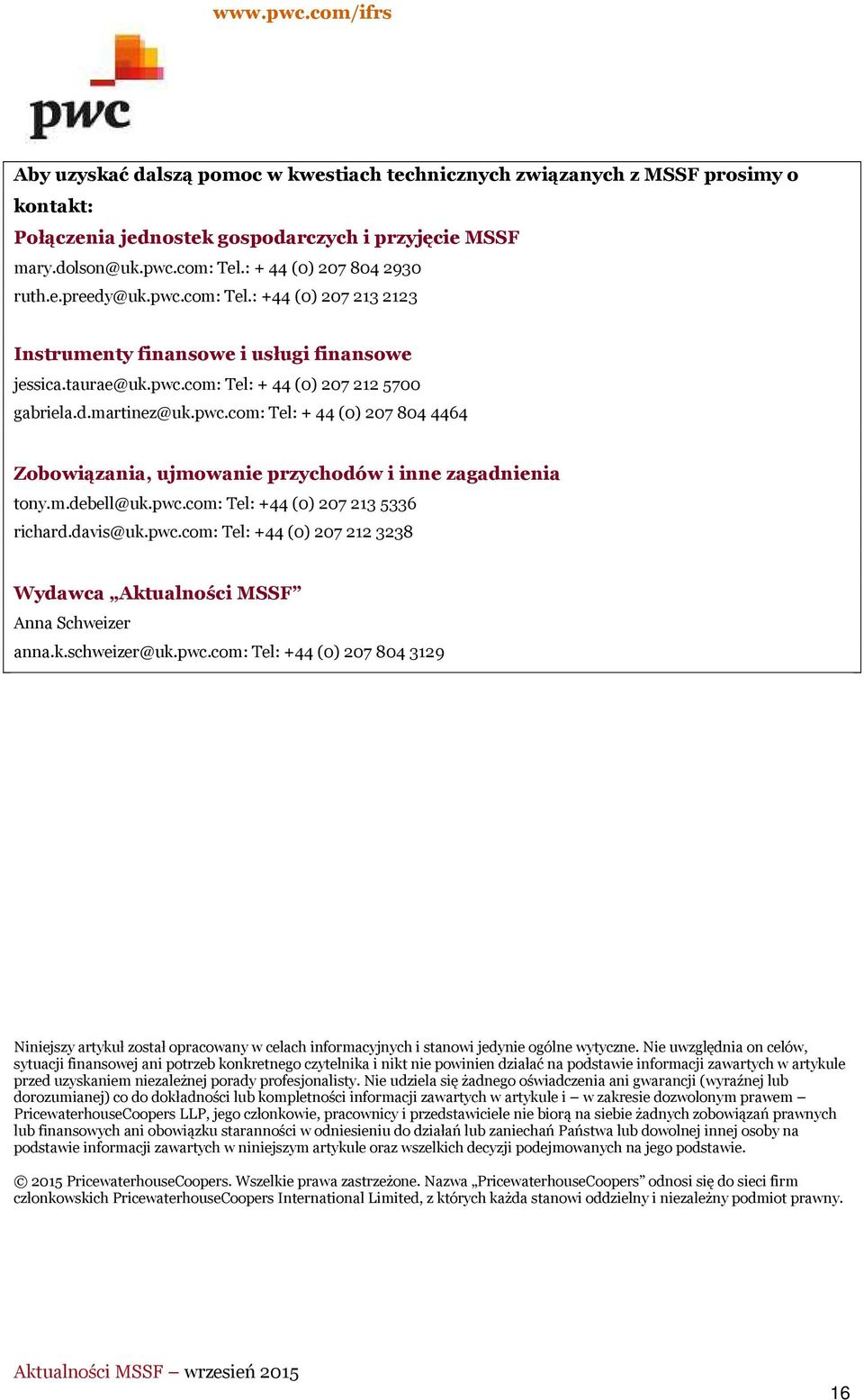 m.debell@uk.pwc.com: Tel: +44 (0) 207 213 5336 richard.davis@uk.pwc.com: Tel: +44 (0) 207 212 3238 Wydawca Aktualności MSSF Anna Schweizer anna.k.schweizer@uk.pwc.com: Tel: +44 (0) 207 804 3129 Niniejszy artykuł został opracowany w celach informacyjnych i stanowi jedynie ogólne wytyczne.