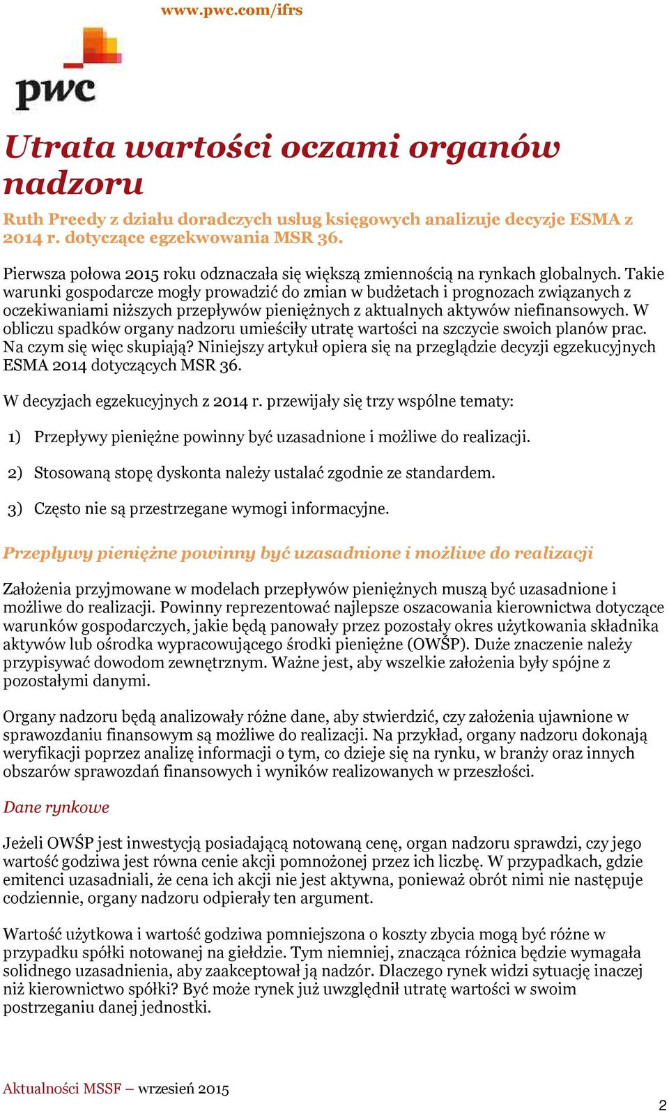Takie warunki gospodarcze mogły prowadzić do zmian w budżetach i prognozach związanych z oczekiwaniami niższych przepływów pieniężnych z aktualnych aktywów niefinansowych.