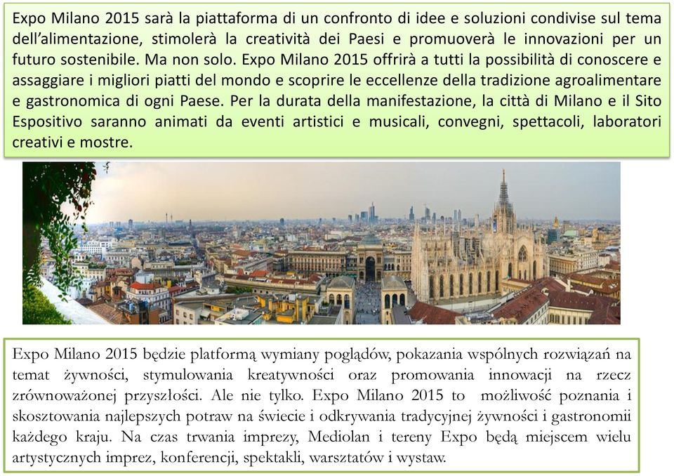 Expo Milano 2015 offrirà a tutti la possibilità di conoscere e assaggiare i migliori piatti del mondo e scoprire le eccellenze della tradizione agroalimentare e gastronomica di ogni Paese.