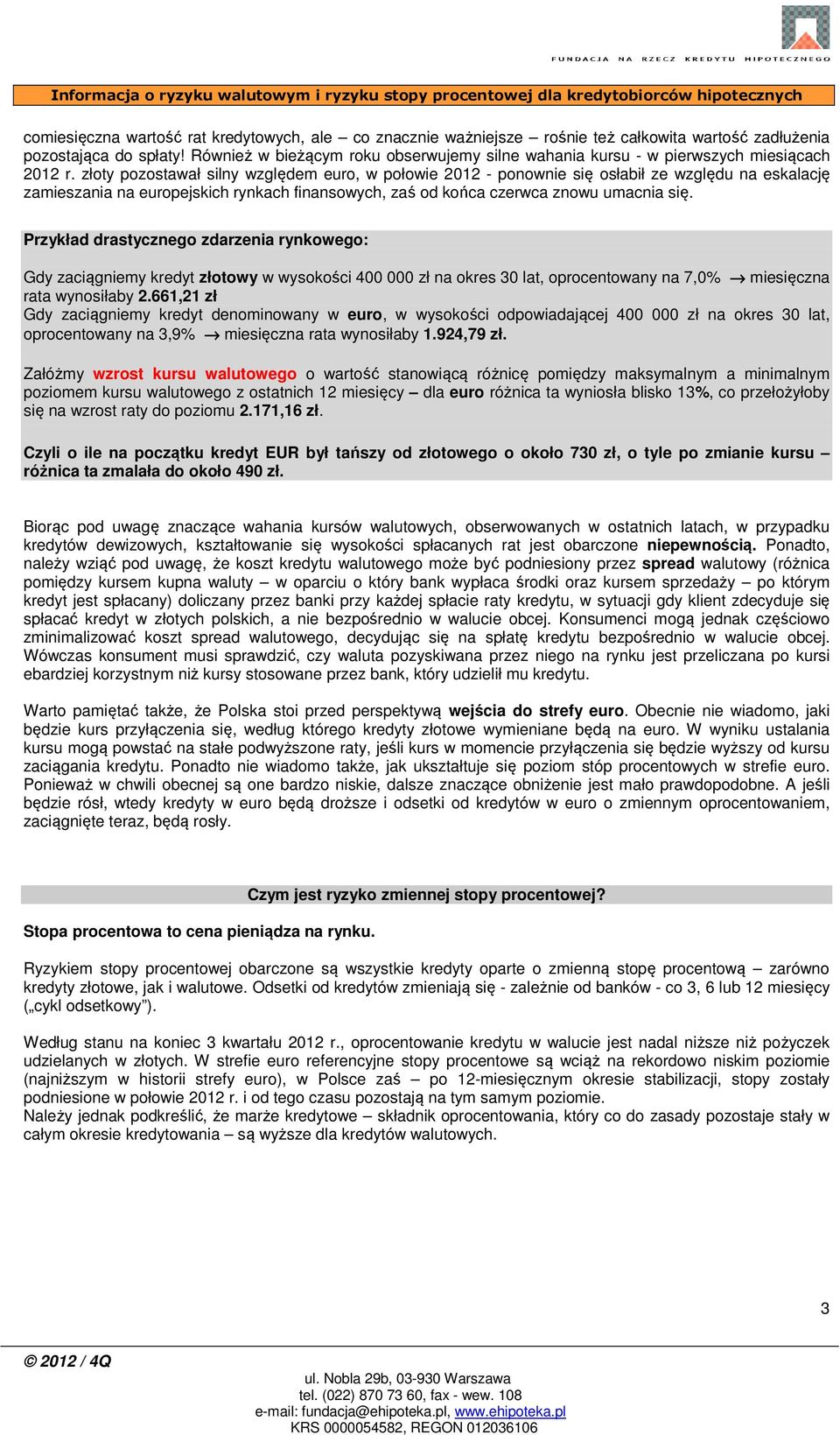 złoty pozostawał silny względem euro, w połowie 2012 - ponownie się osłabił ze względu na eskalację zamieszania na europejskich rynkach finansowych, zaś od końca czerwca znowu umacnia się.