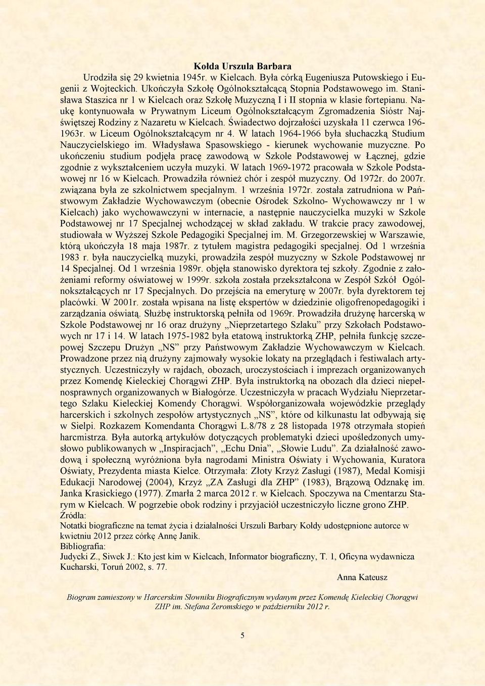 Naukę kontynuowała w Prywatnym Liceum Ogólnokształcącym Zgromadzenia Sióstr Najświętszej Rodziny z Nazaretu w Kielcach. Świadectwo dojrzałości uzyskała 11 czerwca 196-1963r.