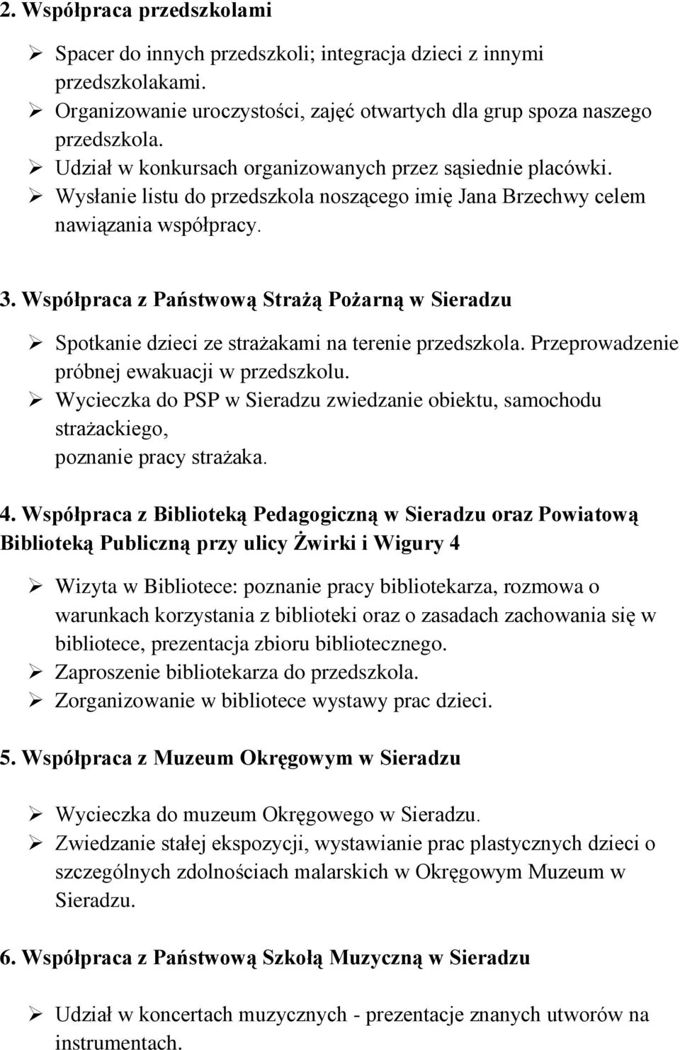 Współpraca z Państwową Strażą Pożarną w Sieradzu Spotkanie dzieci ze strażakami na terenie przedszkola. Przeprowadzenie próbnej ewakuacji w przedszkolu.