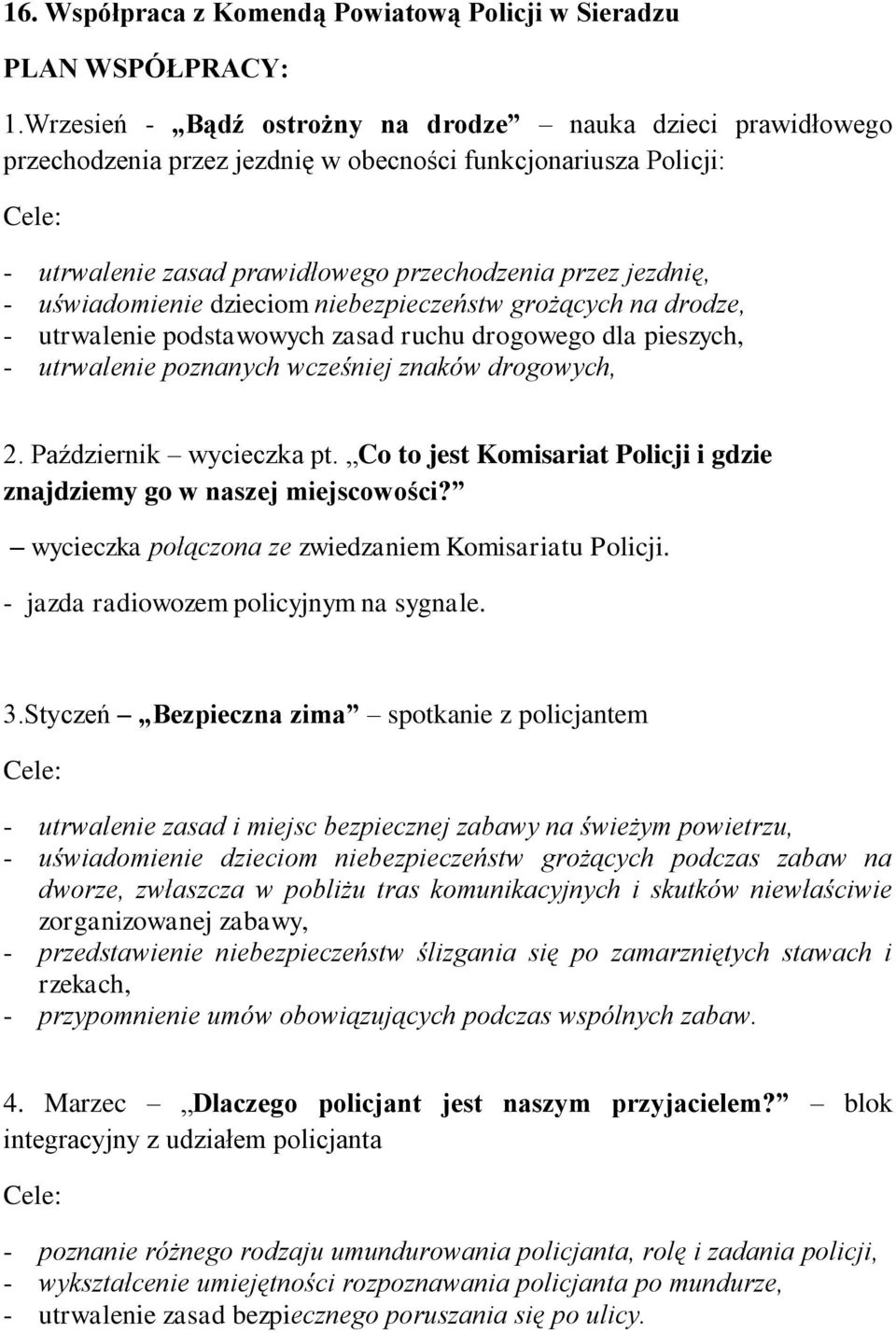 uświadomienie dzieciom niebezpieczeństw grożących na drodze, - utrwalenie podstawowych zasad ruchu drogowego dla pieszych, - utrwalenie poznanych wcześniej znaków drogowych, 2.