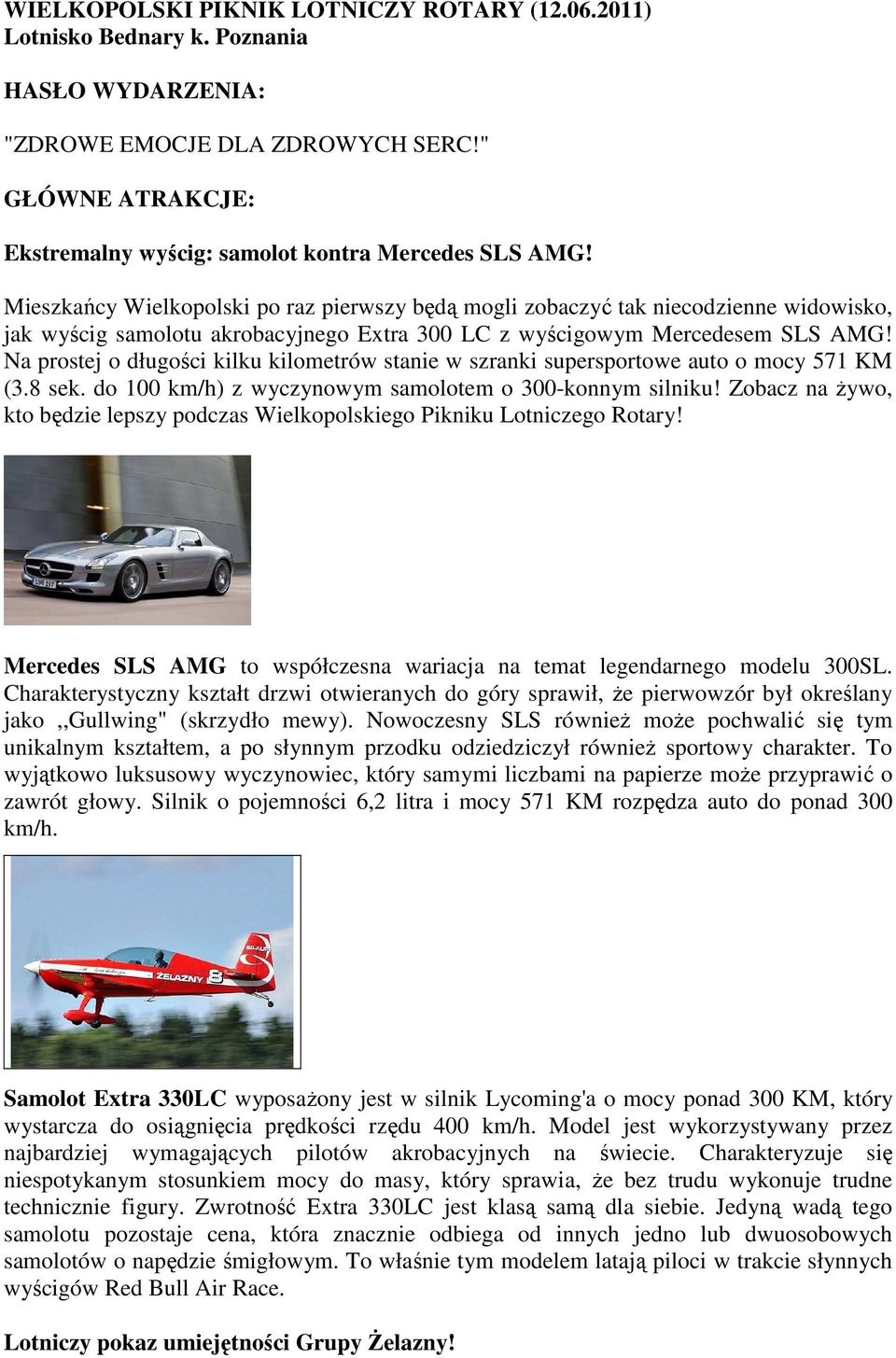 Na prostej o długości kilku kilometrów stanie w szranki supersportowe auto o mocy 571 KM (3.8 sek. do 100 km/h) z wyczynowym samolotem o 300-konnym silniku!