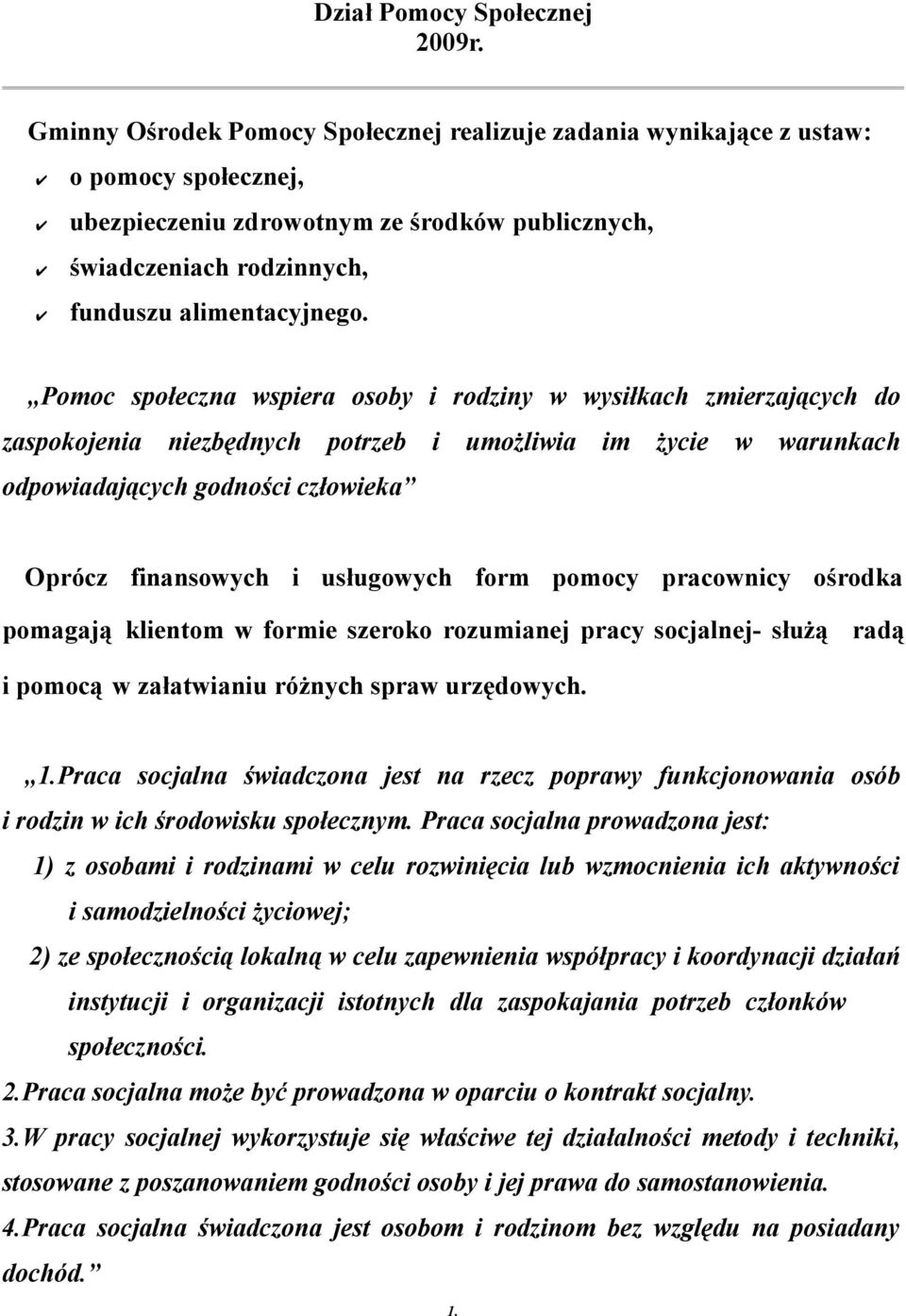 Pomoc społeczna wspiera osoby i rodziny w wysiłkach zmierzających do zaspokojenia niezbędnych potrzeb i umożliwia im życie w warunkach odpowiadających godności człowieka Oprócz finansowych i