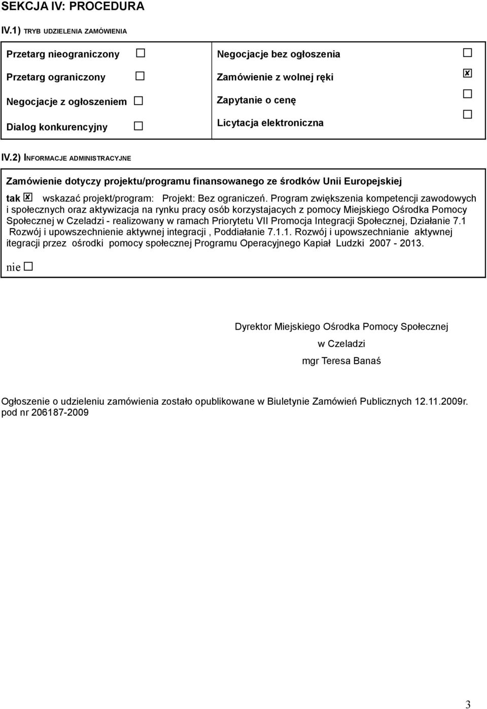 elektroniczna IV.2) INFORMACJE ADMINISTRACYJNE Zamówienie dotyczy projektu/programu finansowanego ze środków Unii Europejskiej tak wskazać projekt/program: Projekt: Bez ograniczeń.