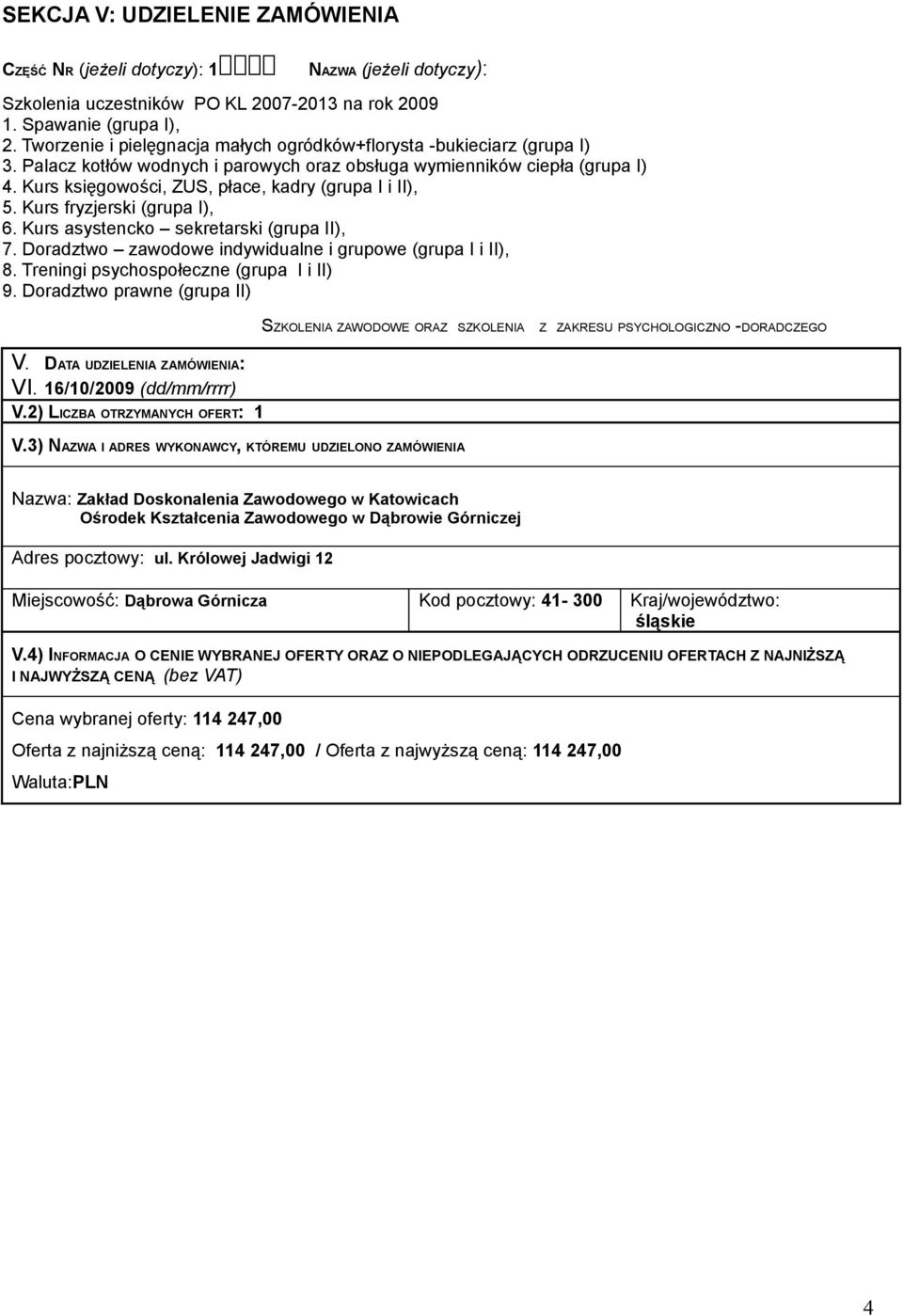 Kurs asystencko sekretarski (grupa II), 7. Doradztwo zawodowe indywidualne i grupowe (grupa I i II), 8. Treningi psychospołeczne (grupa I i II) 9. Doradztwo prawne (grupa II) V.