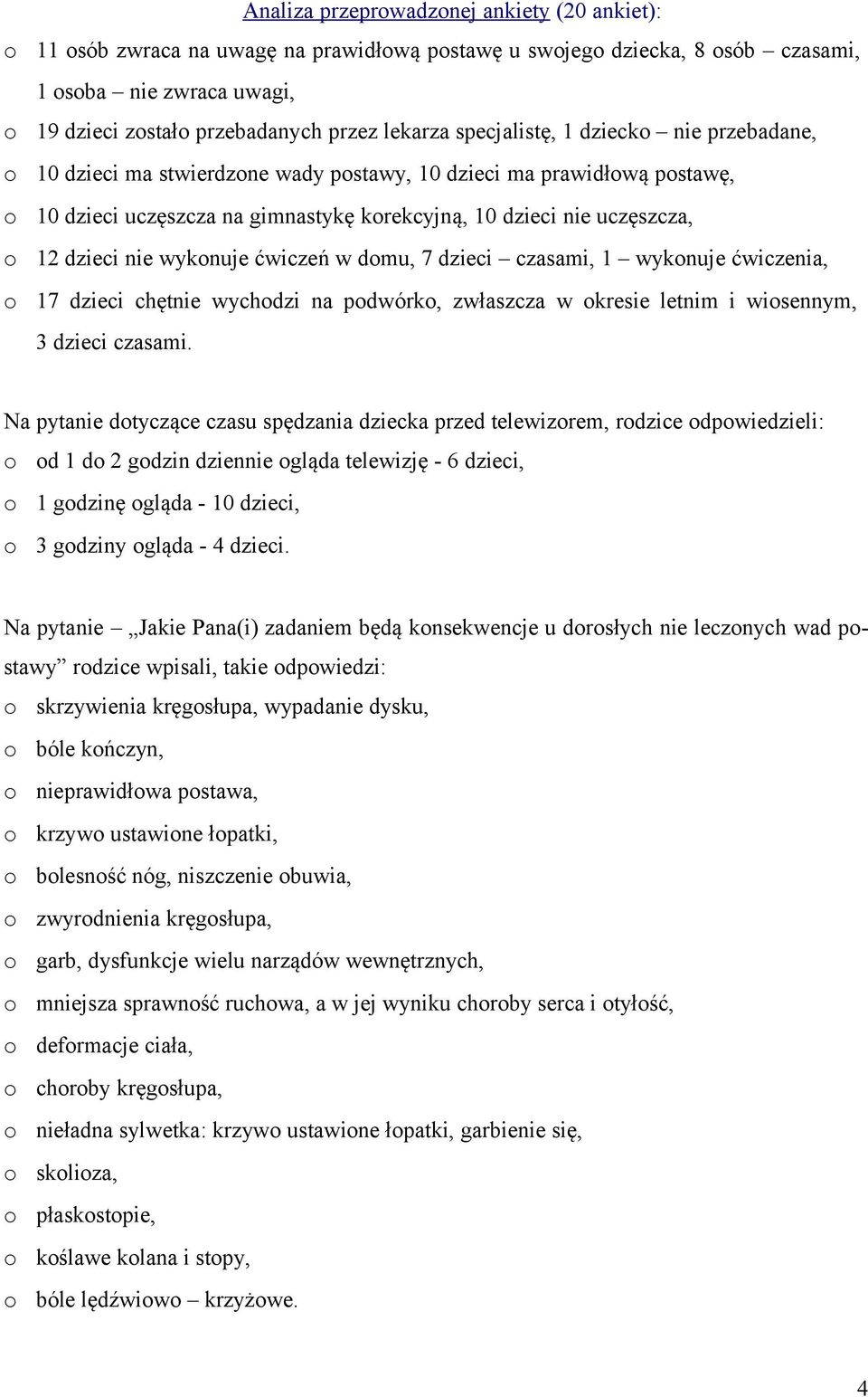dzieci czasami, 1 wyknuje ćwiczenia, 17 dzieci chętnie wychdzi na pdwórk, zwłaszcza w kresie letnim i wisennym, 3 dzieci czasami.