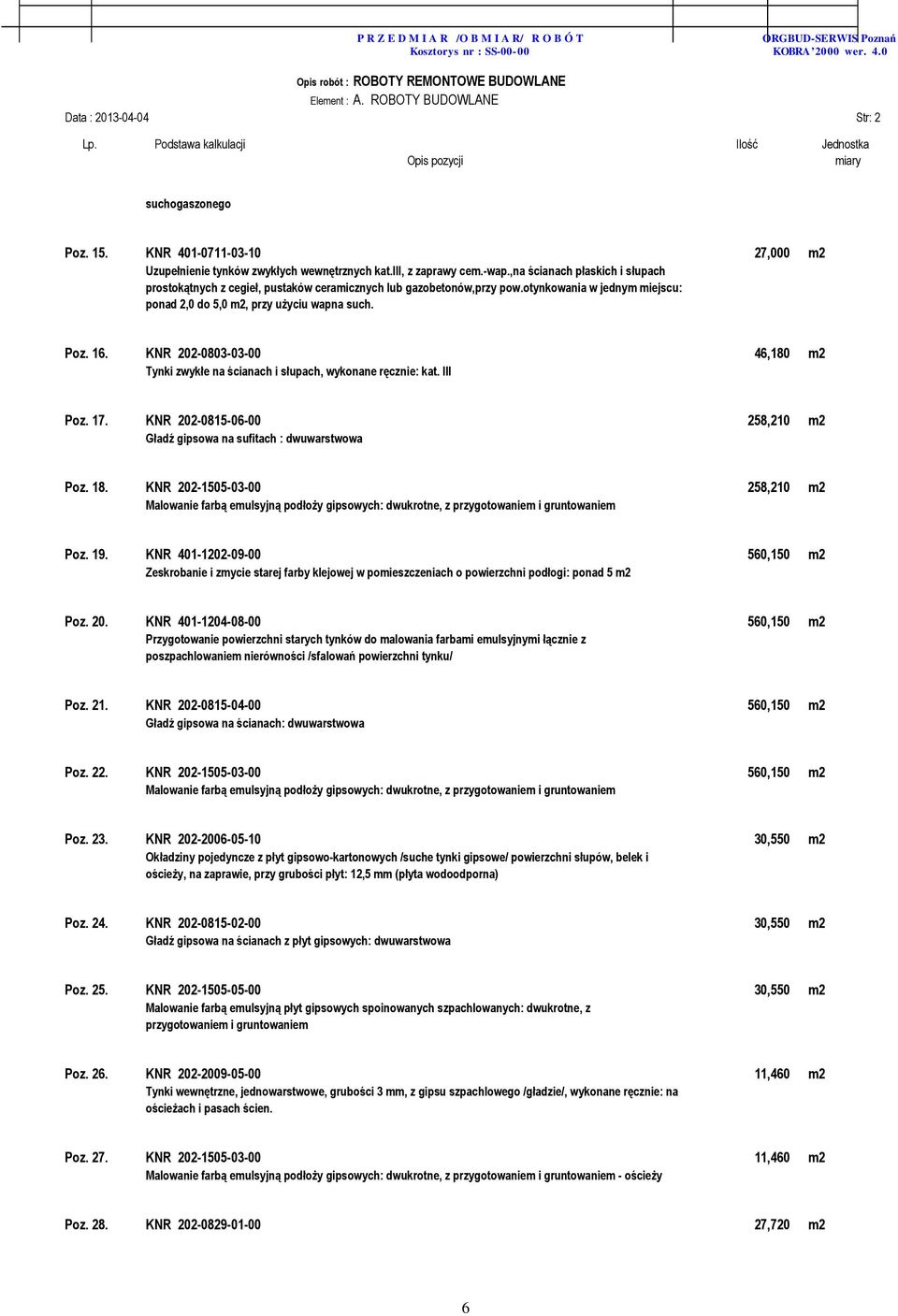 KNR 202-0803-03-00 46,180 m2 Tynki zwykłe na ścianach i słupach, wykonane ręcznie: kat. III Poz. 17. KNR 202-0815-06-00 258,210 m2 Gładź gipsowa na sufitach : dwuwarstwowa Poz. 18.