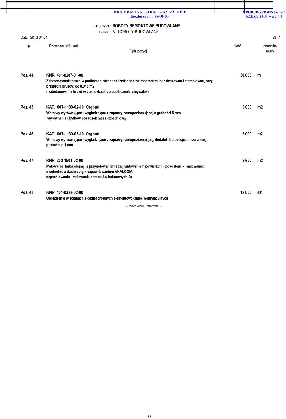 podłączeniu umywalek) Poz. 45. KAT. 007-1130-02-10 Orgbud 6,000 m2 Warstwy wyrównujące i wygładzające z zaprawy samopoziomującej o grubości 5 mm - wyrównanie ubytków posadzek masą szpachlową Poz. 46.