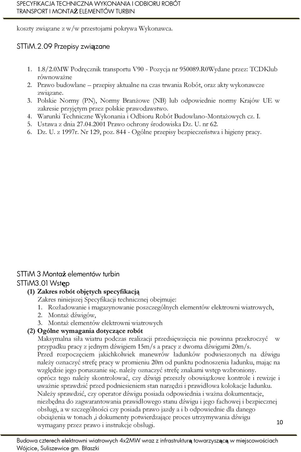 Polskie Normy (PN), Normy Branżowe (NB) lub odpowiednie normy Krajów UE w zakresie przyjętym przez polskie prawodawstwo. 4. Warunki Techniczne Wykonania i Odbioru Robót Budowlano-Montażowych cz. I. 5.