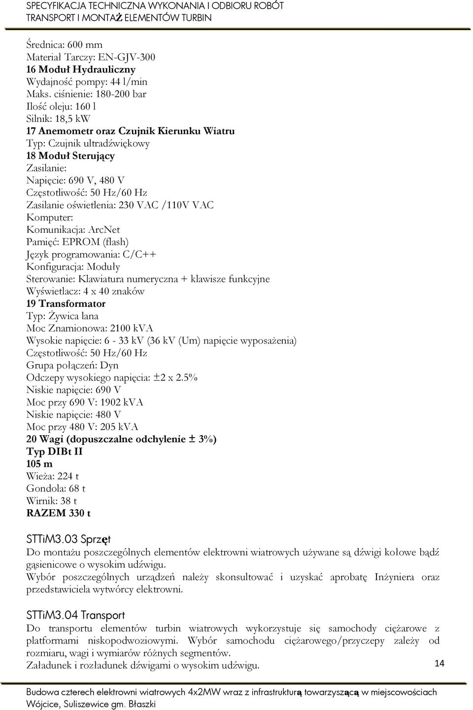 Hz/60 Hz Zasilanie oświetlenia: 230 VAC /110V VAC Komputer: Komunikacja: ArcNet Pamięć: EPROM (flash) Język programowania: C/C++ Konfiguracja: Moduły Sterowanie: Klawiatura numeryczna + klawisze