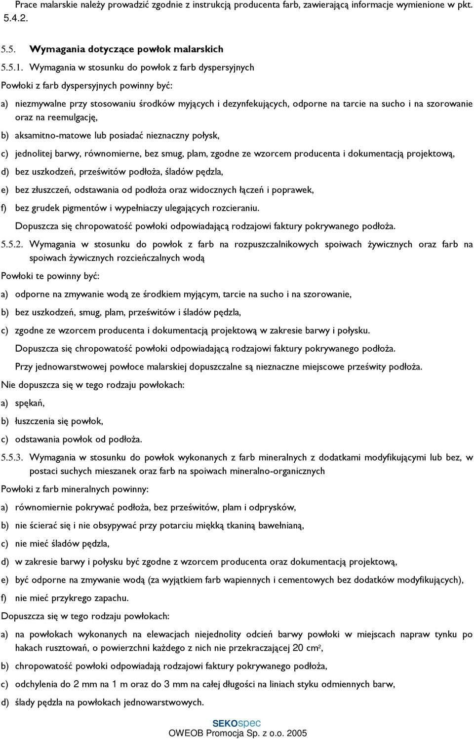 szorowanie oraz na reemulgację, b) aksamitno-matowe lub posiadać nieznaczny połysk, c) jednolitej barwy, równomierne, bez smug, plam, zgodne ze wzorcem producenta i dokumentacją projektową, d) bez