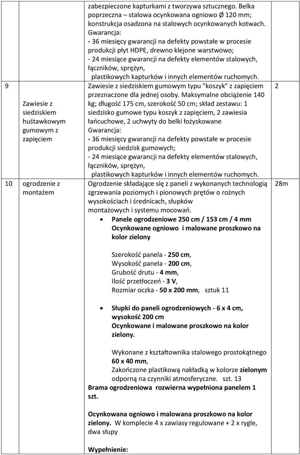 produkcji płyt HDPE, drewno klejone warstwowo; Zawiesie z siedziskiem gumowym typu "koszyk" z zapięciem przeznaczone dla jednej osoby.