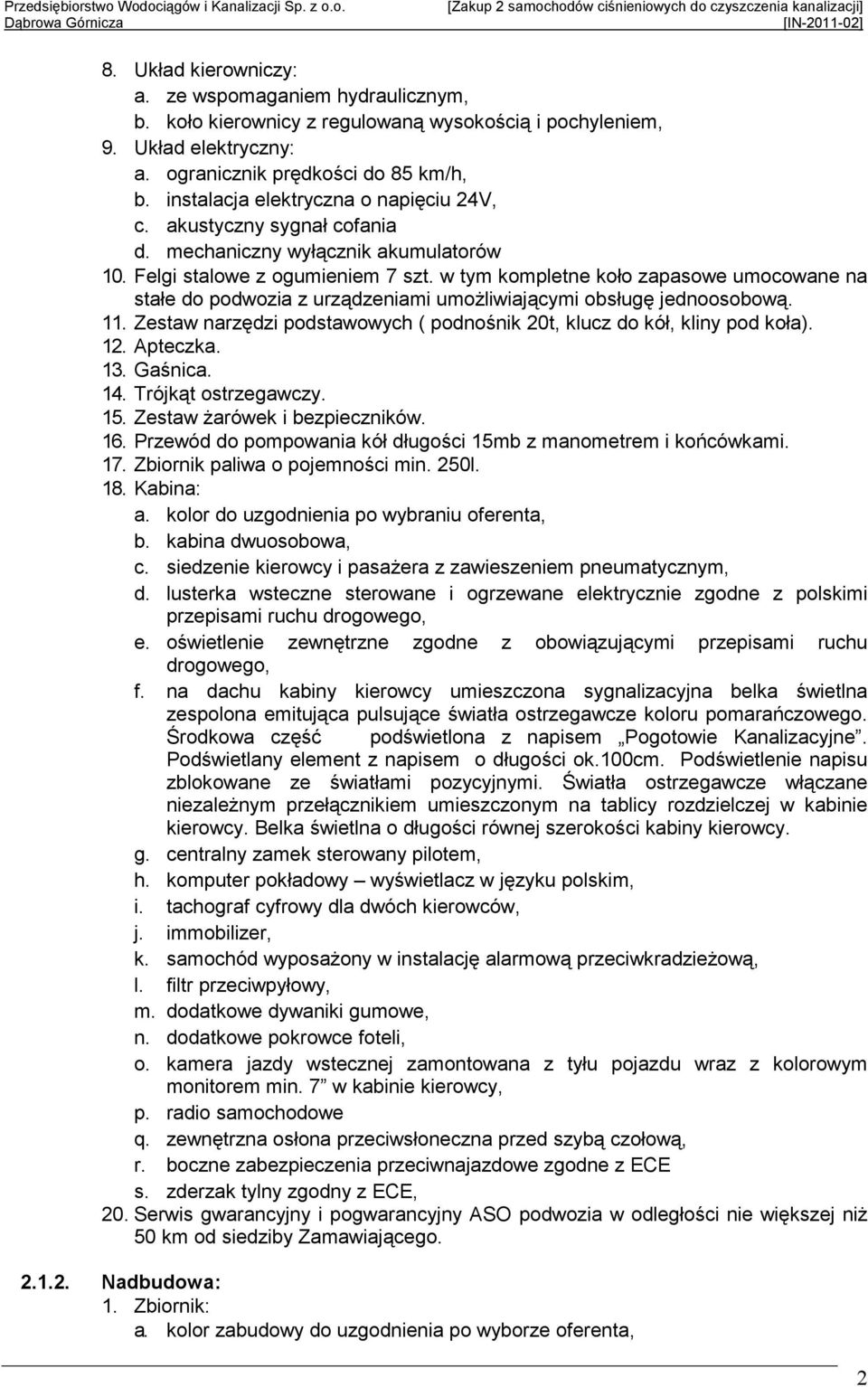 w tym kompletne koło zapasowe umocowane na stałe do podwozia z urządzeniami umoŝliwiającymi obsługę jednoosobową. 11. Zestaw narzędzi podstawowych ( podnośnik 20t, klucz do kół, kliny pod koła). 12.