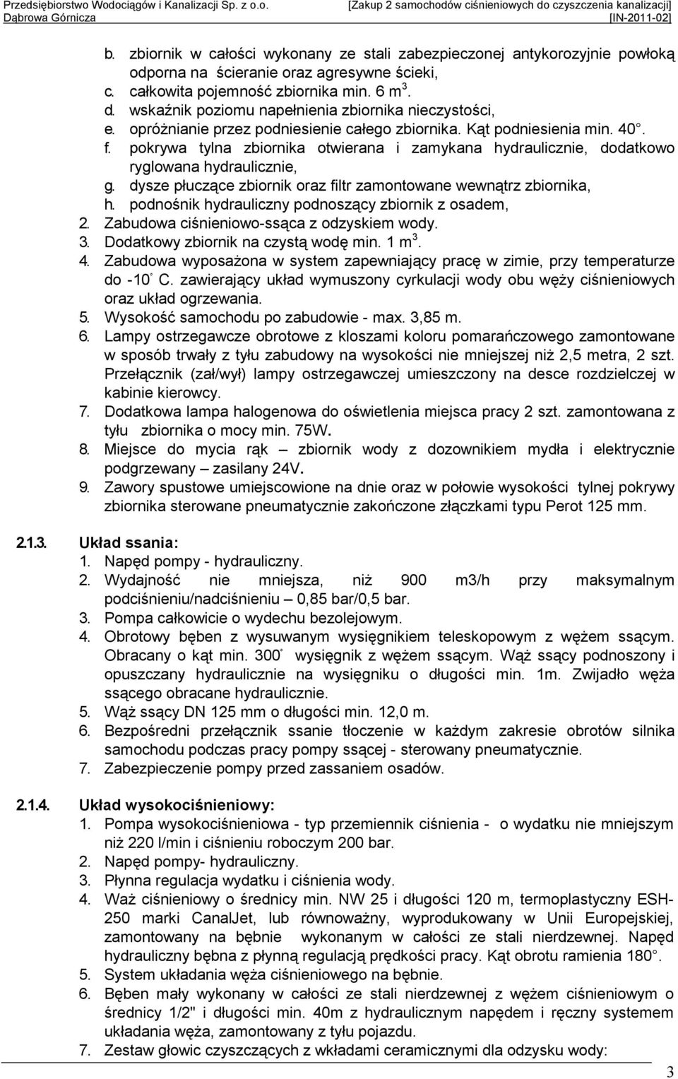 pokrywa tylna zbiornika otwierana i zamykana hydraulicznie, dodatkowo ryglowana hydraulicznie, g. dysze płuczące zbiornik oraz filtr zamontowane wewnątrz zbiornika, h.