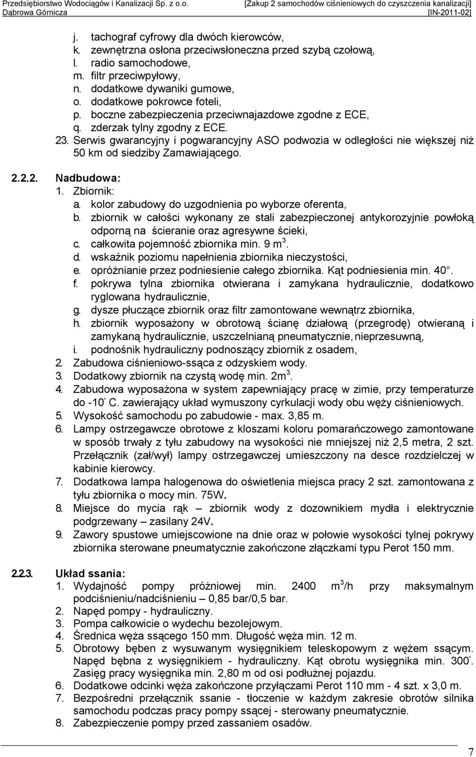 Serwis gwarancyjny i pogwarancyjny ASO podwozia w odległości nie większej niŝ 50 km od siedziby Zamawiającego. 2.2.2. Nadbudowa: 1. Zbiornik: a. kolor zabudowy do uzgodnienia po wyborze oferenta, b.