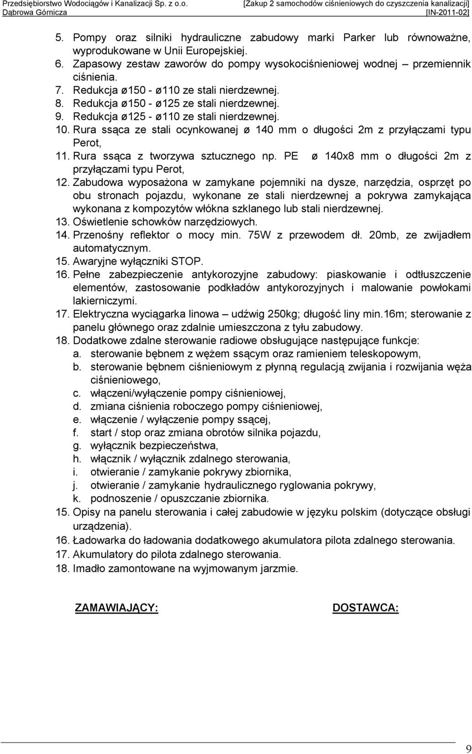 Rura ssąca ze stali ocynkowanej ø 140 mm o długości 2m z przyłączami typu Perot, 11. Rura ssąca z tworzywa sztucznego np. PE ø 140x8 mm o długości 2m z przyłączami typu Perot, 12.