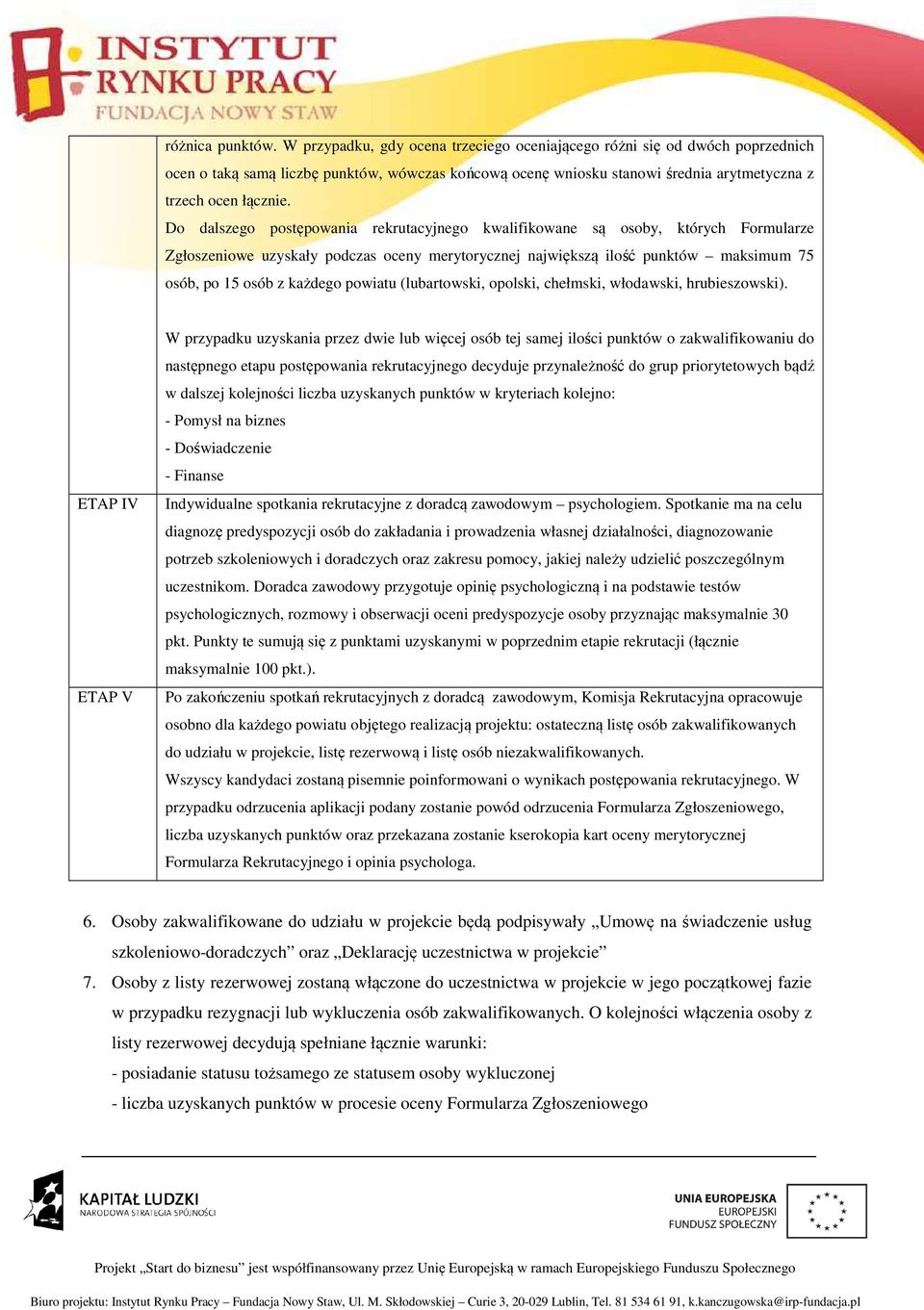 Do dalszego postępowania rekrutacyjnego kwalifikowane są osoby, których Formularze Zgłoszeniowe uzyskały podczas oceny merytorycznej największą ilość punktów maksimum 75 osób, po 15 osób z każdego