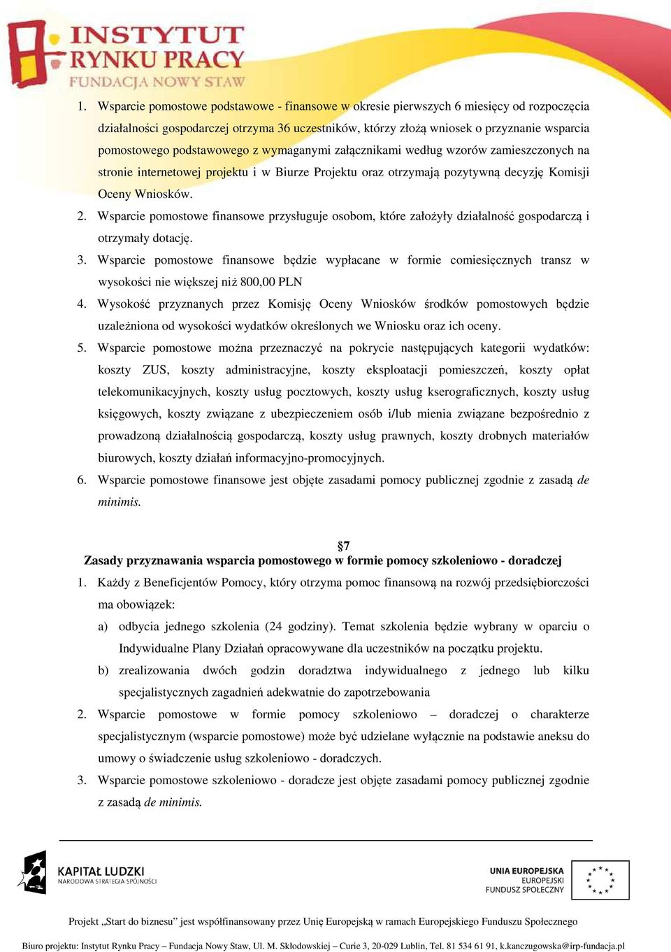 Wsparcie pomostowe finansowe przysługuje osobom, które założyły działalność gospodarczą i otrzymały dotację. 3.