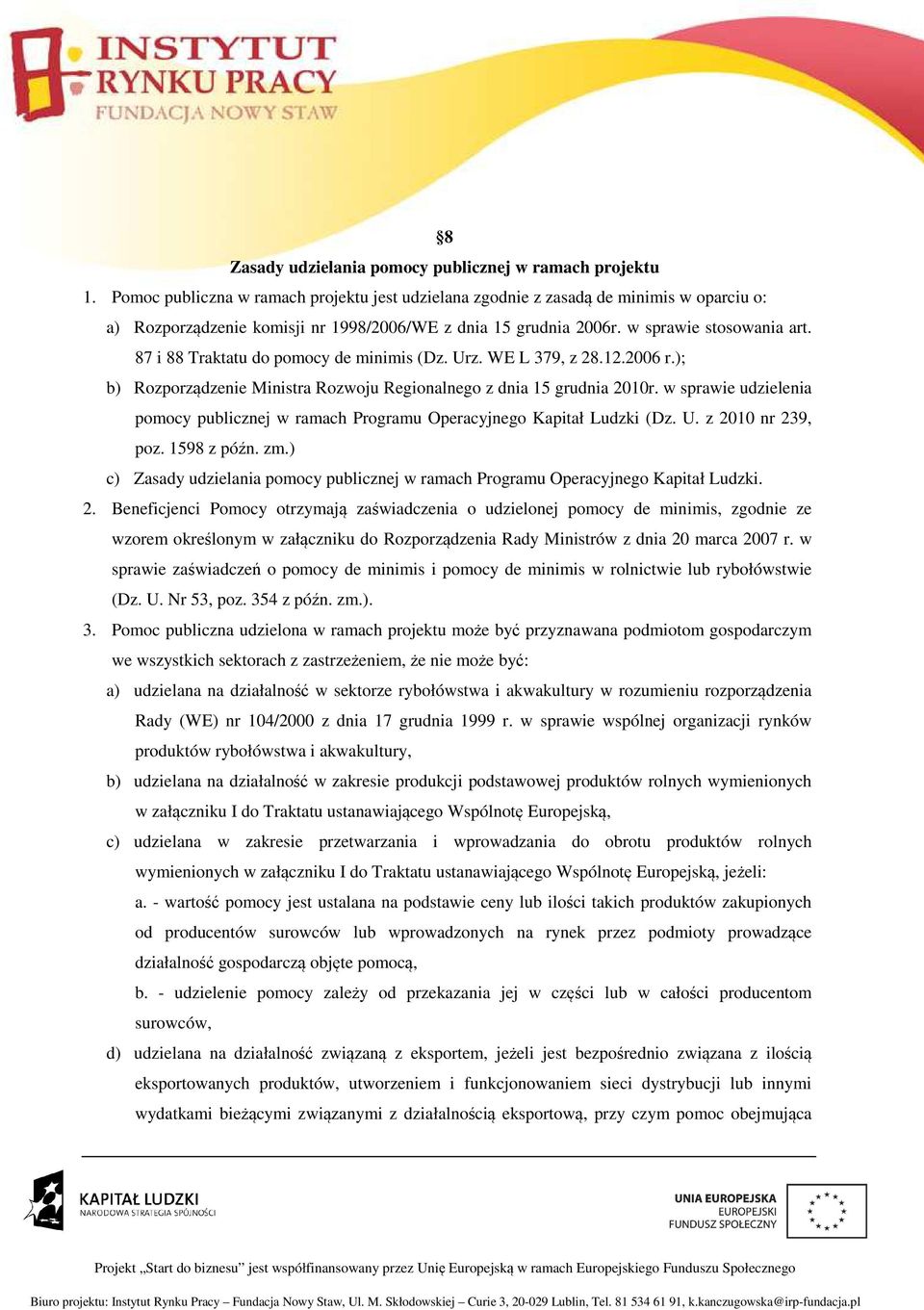 87 i 88 Traktatu do pomocy de minimis (Dz. Urz. WE L 379, z 28.12.2006 r.); b) Rozporządzenie Ministra Rozwoju Regionalnego z dnia 15 grudnia 2010r.
