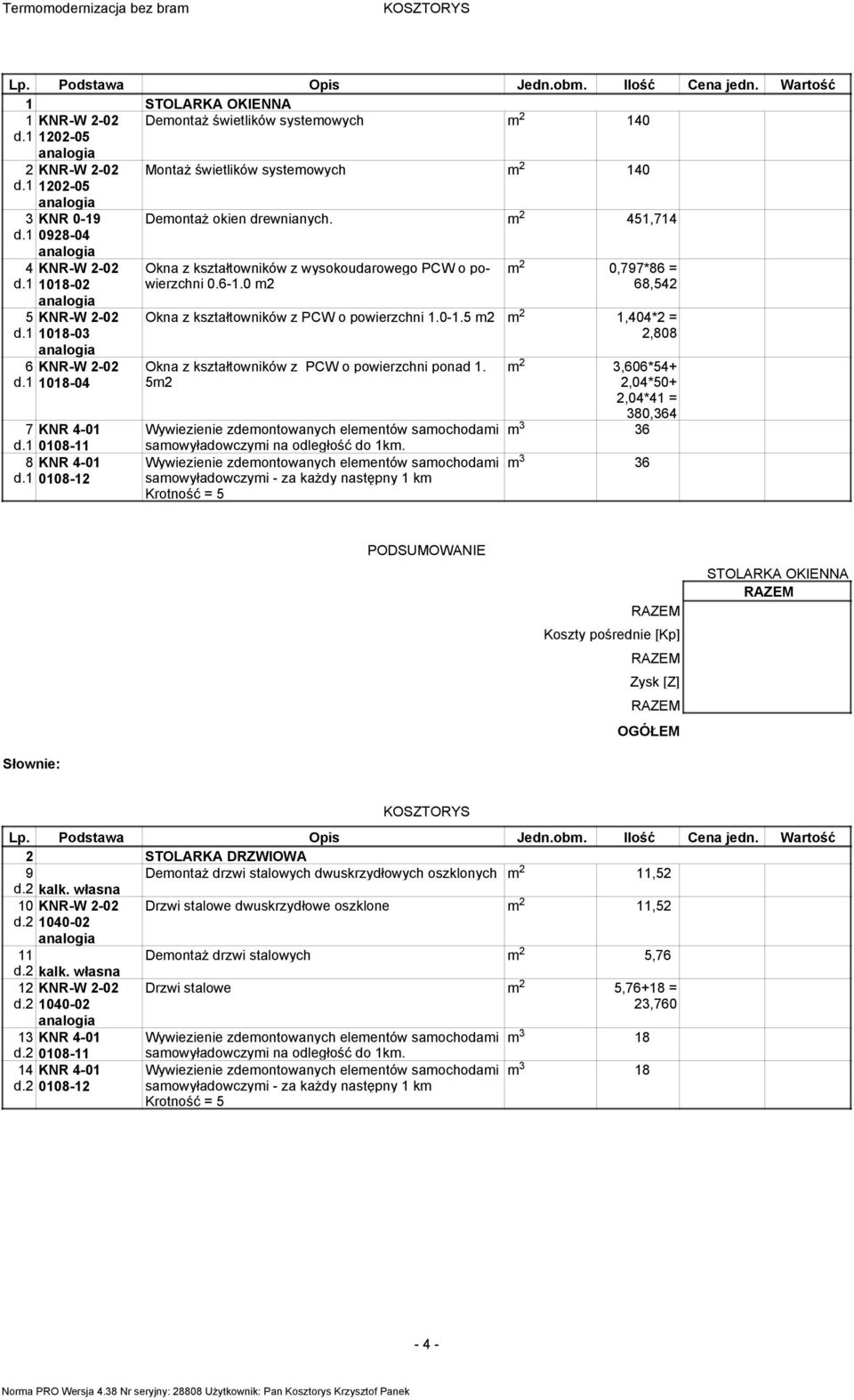 0 m2 m 2 0,797*86 = 68,542 Okna z kształtowników z PCW o powierzchni 1.0-1.5 m2 m 2 1,404*2 = 2,808 Okna z kształtowników z PCW o powierzchni ponad 1.