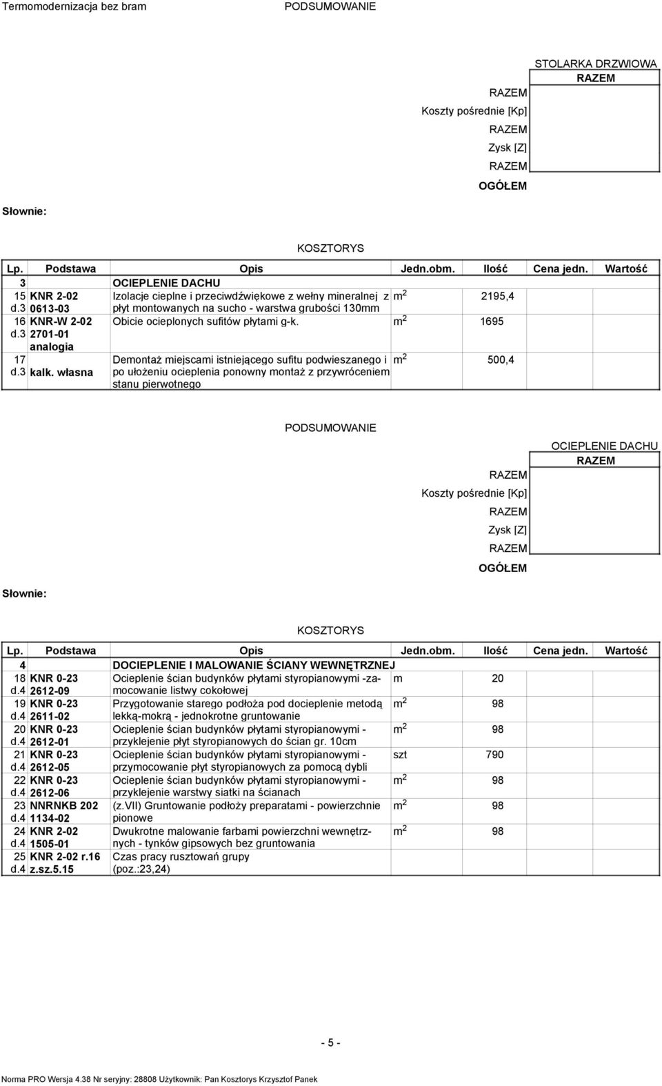 własna Demontaż miejscami istniejącego sufitu podwieszanego i m 2 500,4 po ułożeniu ocieplenia ponowny montaż z przywróceniem stanu pierwotnego OCIEPLENIE DACHU 4 DOCIEPLENIE I MALOWANIE ŚCIANY