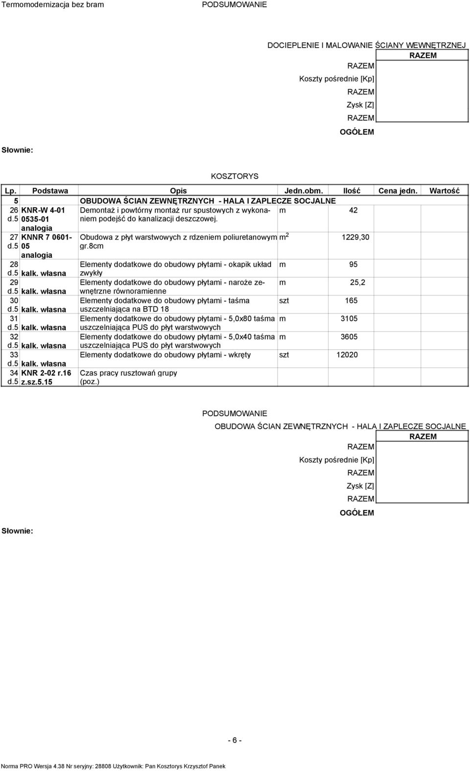 8cm Elementy dodatkowe do obudowy płytami - okapik układ zwykły m 95 Elementy dodatkowe do obudowy płytami - naroże zewnętrzne m 25,2 równoramienne Elementy dodatkowe do obudowy płytami - taśma szt